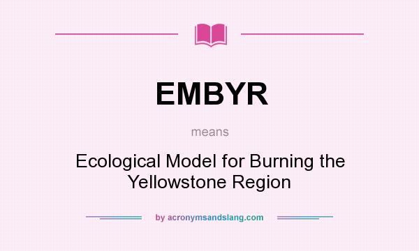 What does EMBYR mean? It stands for Ecological Model for Burning the Yellowstone Region
