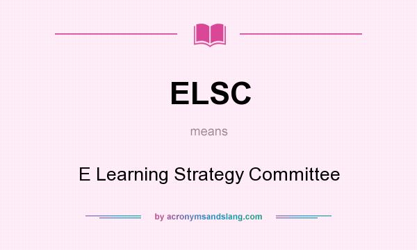 What does ELSC mean? It stands for E Learning Strategy Committee
