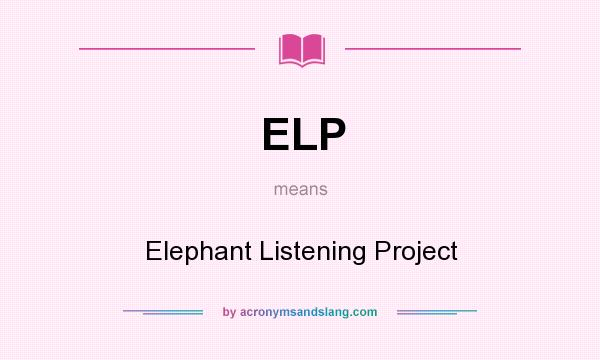 What does ELP mean? It stands for Elephant Listening Project