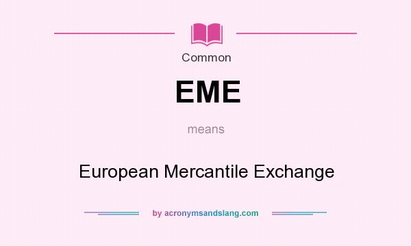 What does EME mean? It stands for European Mercantile Exchange