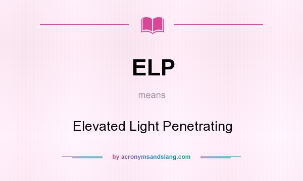 What does ELP mean? It stands for Elevated Light Penetrating