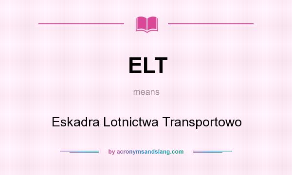What does ELT mean? It stands for Eskadra Lotnictwa Transportowo