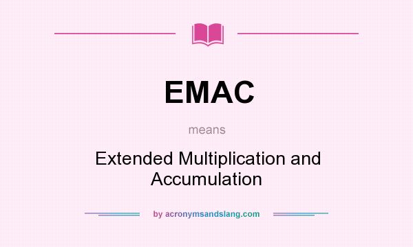What does EMAC mean? It stands for Extended Multiplication and Accumulation