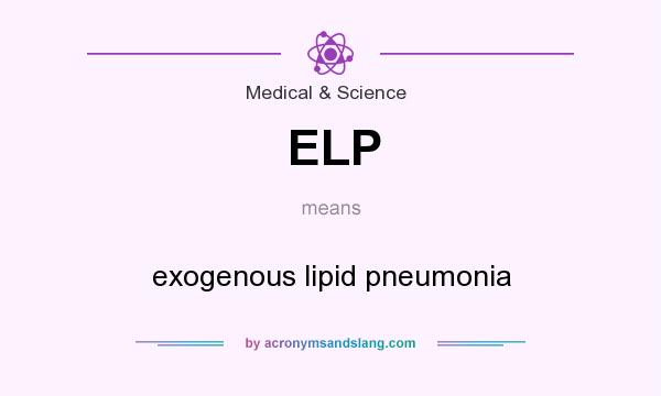 What does ELP mean? It stands for exogenous lipid pneumonia