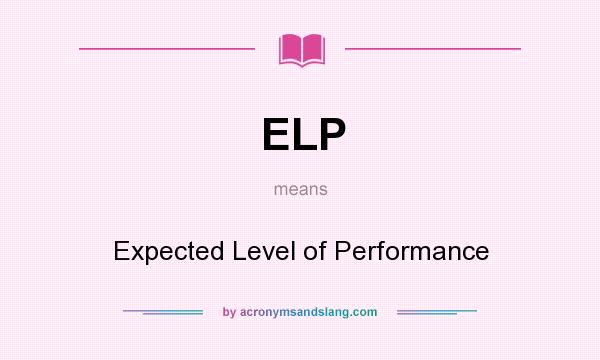 What does ELP mean? It stands for Expected Level of Performance