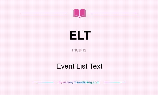 What does ELT mean? It stands for Event List Text