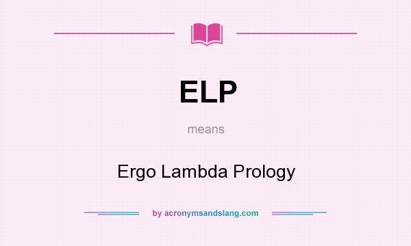 What does ELP mean? It stands for Ergo Lambda Prology