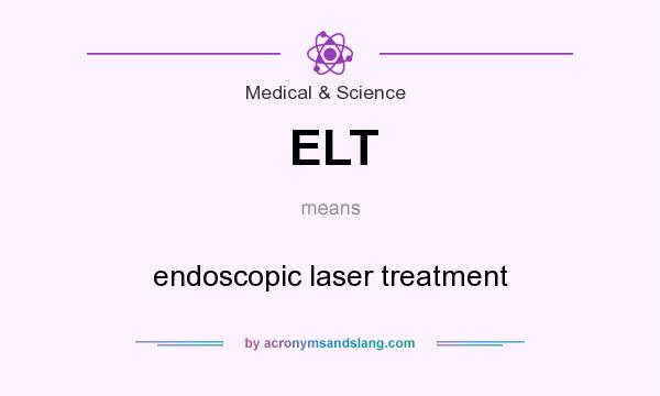 What does ELT mean? It stands for endoscopic laser treatment