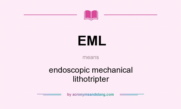 What does EML mean? It stands for endoscopic mechanical lithotripter