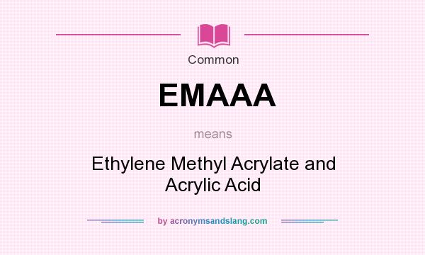 What does EMAAA mean? It stands for Ethylene Methyl Acrylate and Acrylic Acid