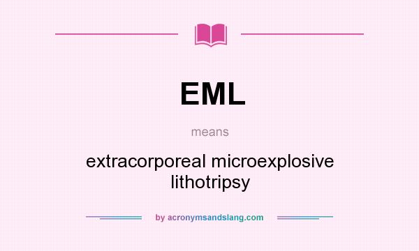 What does EML mean? It stands for extracorporeal microexplosive lithotripsy