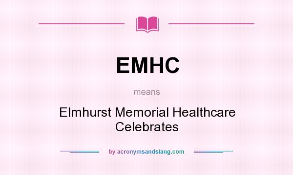 What does EMHC mean? It stands for Elmhurst Memorial Healthcare Celebrates