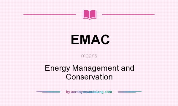 What does EMAC mean? It stands for Energy Management and Conservation