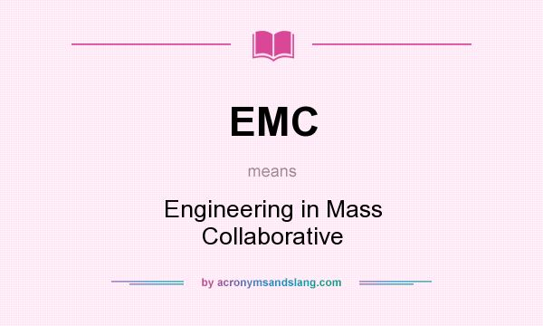 What does EMC mean? It stands for Engineering in Mass Collaborative