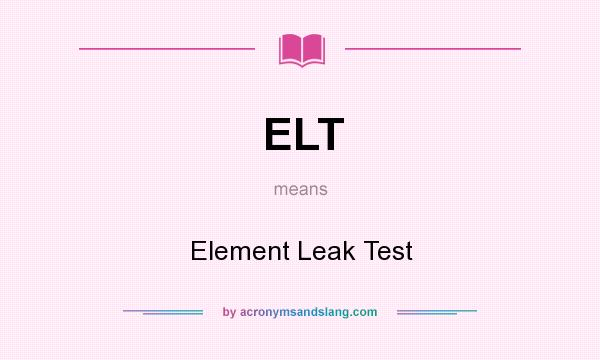 What does ELT mean? It stands for Element Leak Test