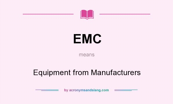 What does EMC mean? It stands for Equipment from Manufacturers