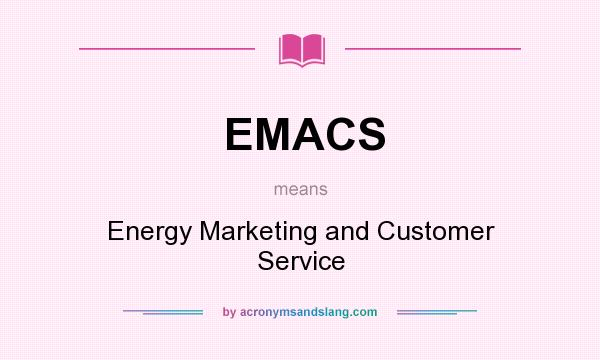 What does EMACS mean? It stands for Energy Marketing and Customer Service