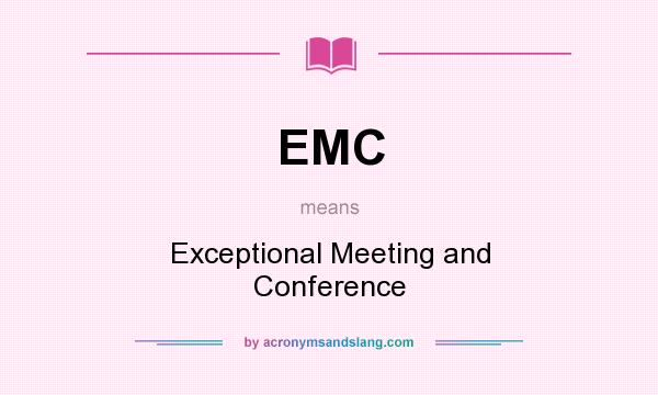 What does EMC mean? It stands for Exceptional Meeting and Conference