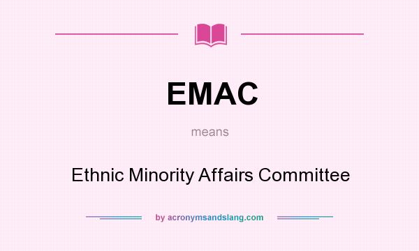 What does EMAC mean? It stands for Ethnic Minority Affairs Committee
