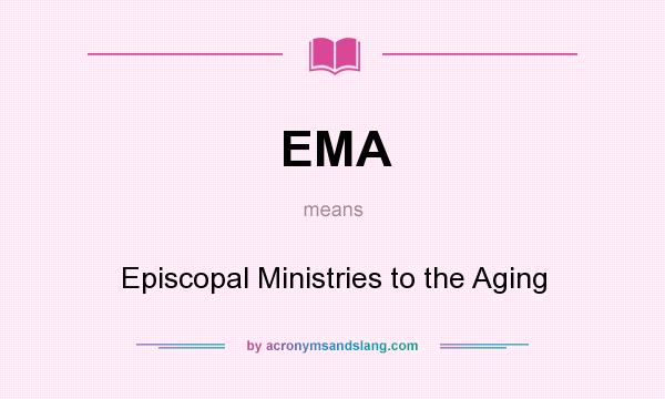 What does EMA mean? It stands for Episcopal Ministries to the Aging