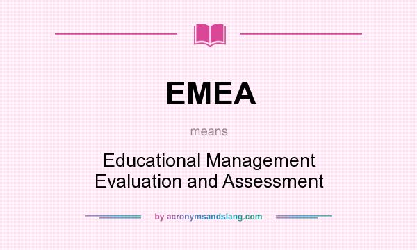 What does EMEA mean? It stands for Educational Management Evaluation and Assessment