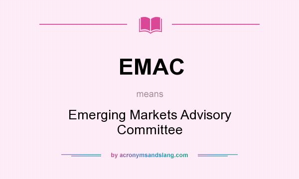 What does EMAC mean? It stands for Emerging Markets Advisory Committee