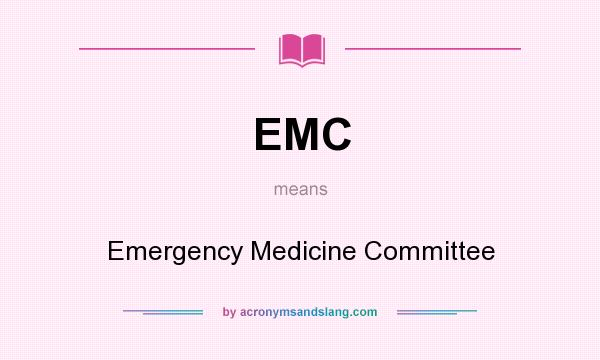 What does EMC mean? It stands for Emergency Medicine Committee