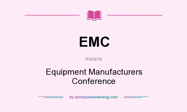 What does EMC mean? It stands for Equipment Manufacturers Conference