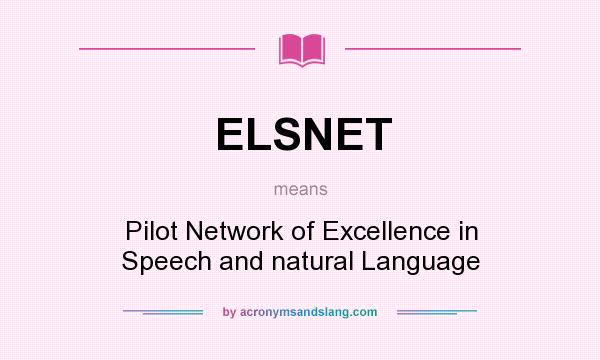 What does ELSNET mean? It stands for Pilot Network of Excellence in Speech and natural Language