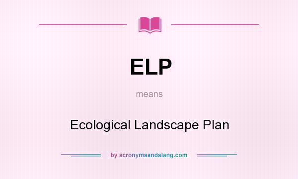 What does ELP mean? It stands for Ecological Landscape Plan