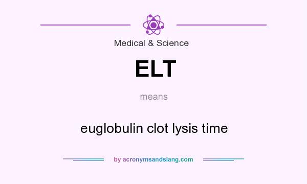 What does ELT mean? It stands for euglobulin clot lysis time