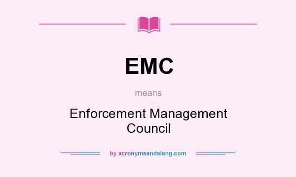 What does EMC mean? It stands for Enforcement Management Council