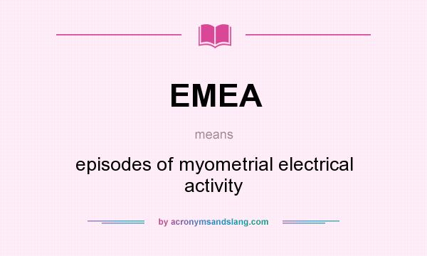 What does EMEA mean? It stands for episodes of myometrial electrical activity