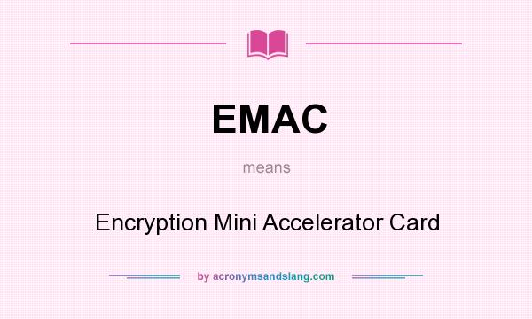What does EMAC mean? It stands for Encryption Mini Accelerator Card