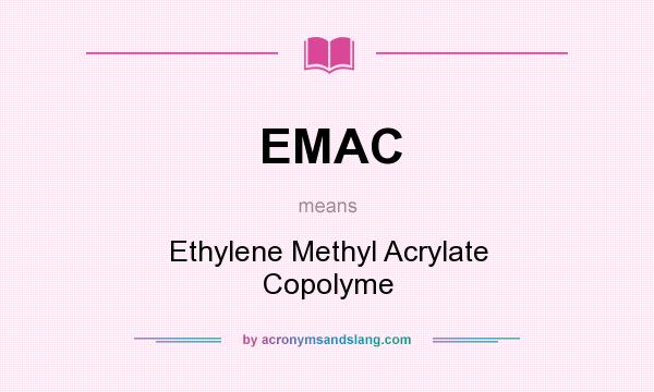 What does EMAC mean? It stands for Ethylene Methyl Acrylate Copolyme