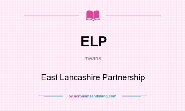 What does ELP mean? It stands for East Lancashire Partnership