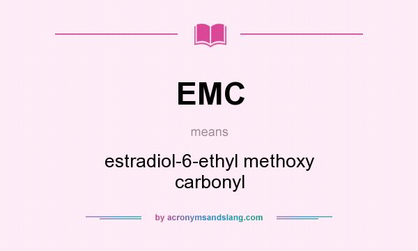 What does EMC mean? It stands for estradiol-6-ethyl methoxy carbonyl