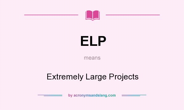 What does ELP mean? It stands for Extremely Large Projects