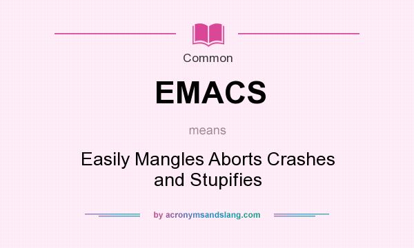 What does EMACS mean? It stands for Easily Mangles Aborts Crashes and Stupifies