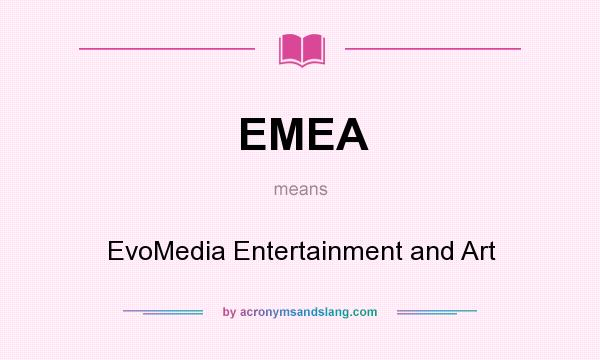 What does EMEA mean? It stands for EvoMedia Entertainment and Art