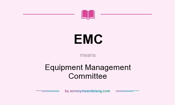 What does EMC mean? It stands for Equipment Management Committee