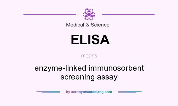 What does ELISA mean? It stands for enzyme-linked immunosorbent screening assay