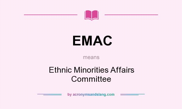 What does EMAC mean? It stands for Ethnic Minorities Affairs Committee