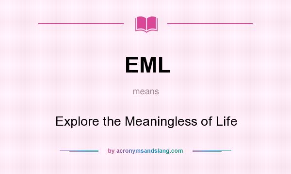 What does EML mean? It stands for Explore the Meaningless of Life