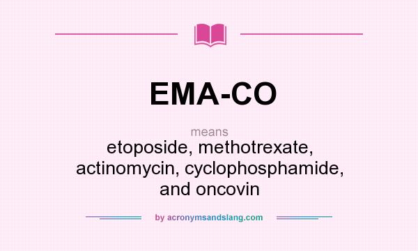 What does EMA-CO mean? It stands for etoposide, methotrexate, actinomycin, cyclophosphamide, and oncovin