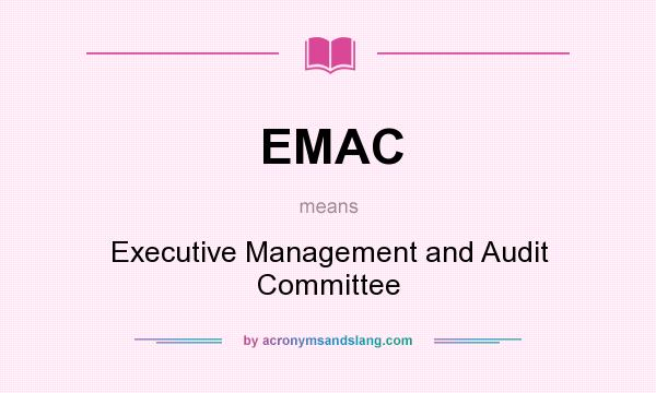What does EMAC mean? It stands for Executive Management and Audit Committee
