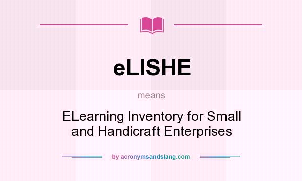 What does eLISHE mean? It stands for ELearning Inventory for Small and Handicraft Enterprises