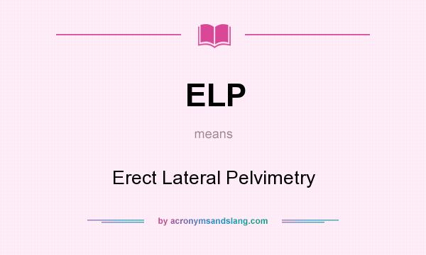 What does ELP mean? It stands for Erect Lateral Pelvimetry