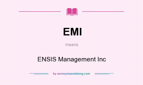 What does EMI mean? It stands for ENSIS Management Inc