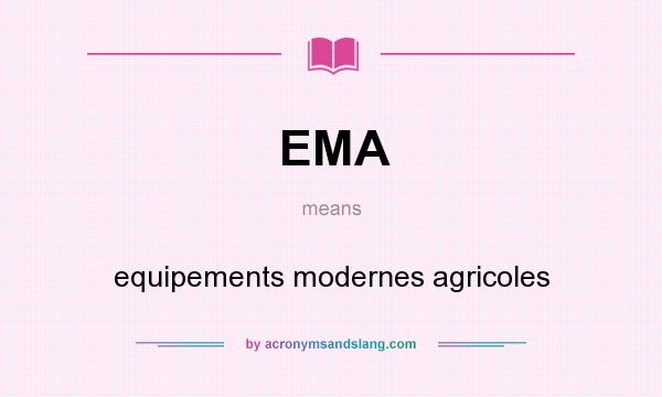 What does EMA mean? It stands for equipements modernes agricoles